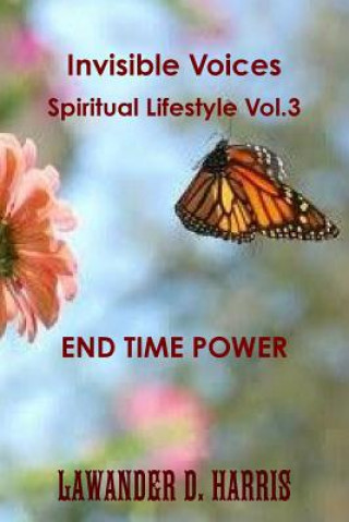 Könyv Invisible Voices Spiritual Lifestyle Vol.3 End Time Power Lawander Harris