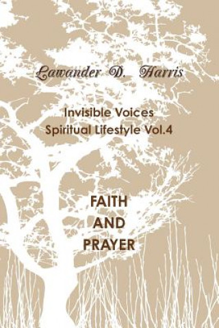 Kniha Invisible Voices Spiritual Lifestyle Vol.4 Faith and Prayer Lawander Harris