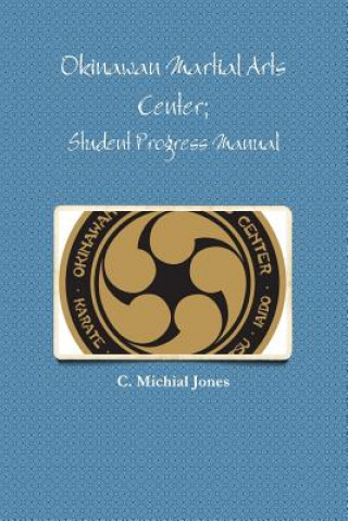 Kniha Okinawan Martial Arts Center; Student Progress Manual C. Michial Jones