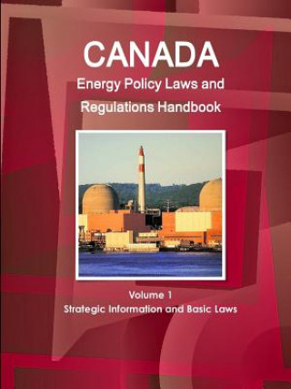Kniha Canada Energy Policy Laws and Regulations Handbook Volume 1 Strategic Information and Basic Laws Inc IBP