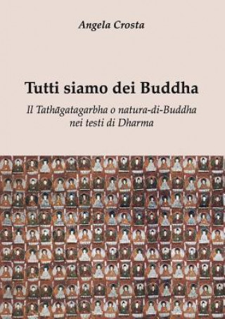 Kniha Tutti Siamo Dei Buddha Il Tathagatagarbha o Natura-Di-Buddha Nei Testi Di Dharma Angela Crosta