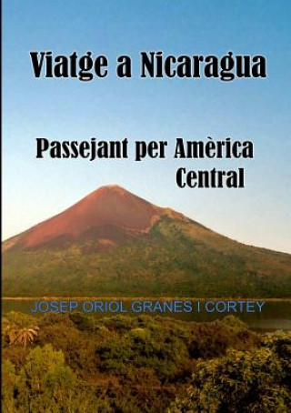 Könyv Viatge a Nicaragua.Passejant Per America Central Josep Oriol Granes Cortey