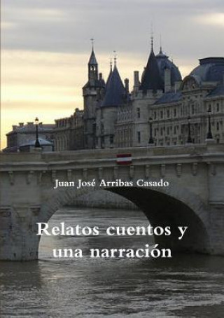 Könyv Relatos Cuentos y UNA Narracion Juan Jose Arribas Casado