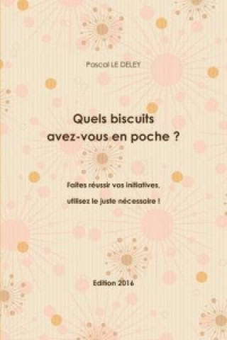 Carte Quels Biscuits Avez-Vous En Poche ? Faites Reussir Vos Initiatives, Utilisez Le Juste Necessaire ! Edition 2016 Pascal LE DELEY