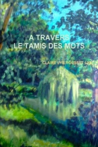 Kniha Travers Le Tamis Des Mots CLAIRE LYS ROUSSET LYS