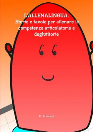 Libro L'Allenalingua. Storie e Favole Per Allenare Le Competenze Articolatorie e Deglutitorie F. Antonelli