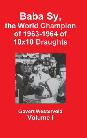 Könyv Baba Sy, the World Champion of 1963-1964 of 10x10 Draughts - Volume I Govert Westerveld