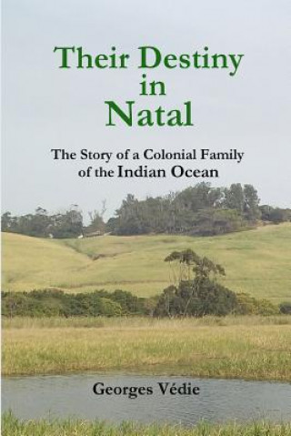Carte Their Destiny in Natal - the Story of a Colonial Family of the Indian Ocean Georges Vedie