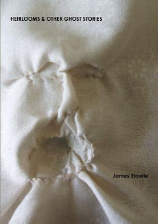 Könyv Heirlooms & Other Ghost Stories James Stoorie