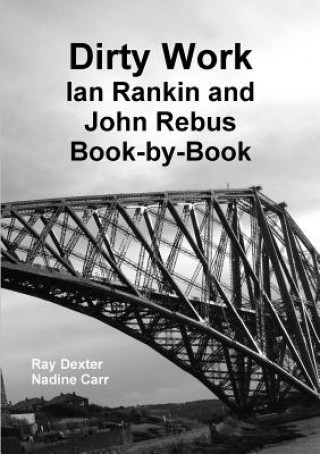 Carte Dirty Work: Ian Rankin and John Rebus Book-by-Book Ray Dexter