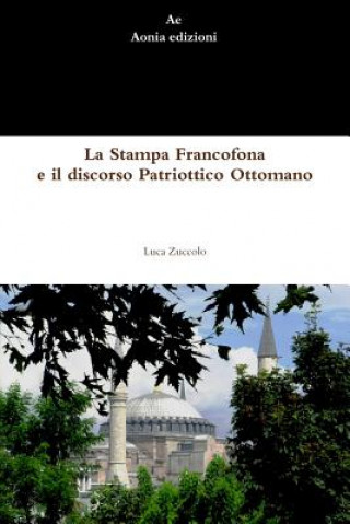 Könyv Stampa Francofona e Il Discorso Patriottico Ottomano Luca Zuccolo