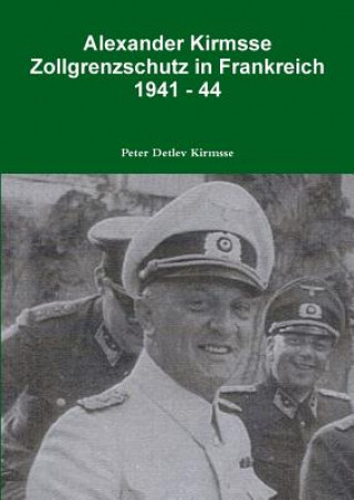 Книга Alexander Kirmsse Zollgrenzschutz in Frankreich 1941 - 44 Peter Detlev Kirmsse