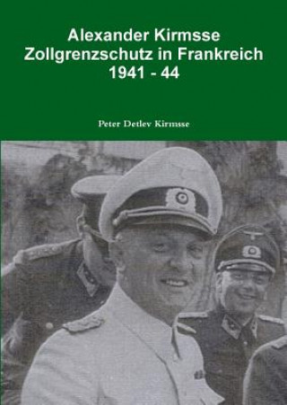 Book Alexander Kirmsse Zollgrenzschutz in Frankreich 1941 - 44 Peter Detlev Kirmsse