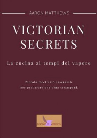 Carte Victorian Secrets - La Cucina Ai Tempi Del Vapore Aaron Matthews Matassi