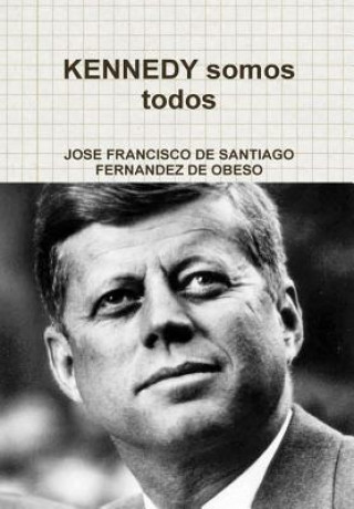 Kniha Kennedy Somos Todos JOSE FRANCISCO DE SANTIAGO FERNANDEZ DE OBESO