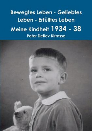 Carte Bewegtes Leben - Geliebtes Leben - Erfulltes Leben Meine Kindheit 1934 - 38 Peter Detlev Kirmsse