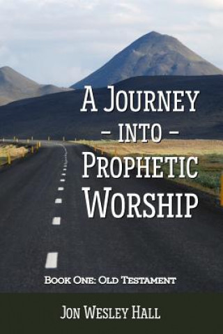 Kniha Journey into Prophetic Worship. Book 1: Old Testament Jon Wesley Hall