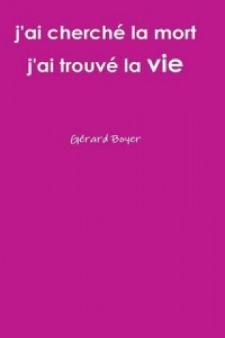 Buch J'ai Cherche La Mort J'ai Trouve La Vie Gerard Boyer