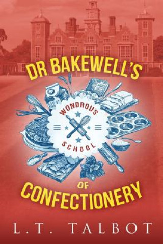 Kniha Dr Bakewell's Wondrous School of Confectionery L. T. Talbot