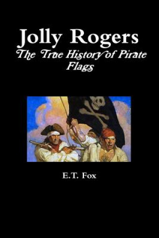 Kniha Jolly Rogers, the True History of Pirate Flags E. T. Fox