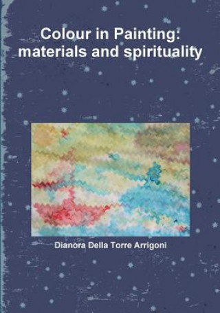 Kniha Colour in Painting: Materials and Spirituality Dianora Della Torre Arrigoni