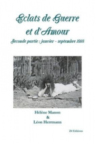 Kniha Eclats De Guerre Et D'amour Seconde Partie : Janvier - Septembre 1918 Helene Manon Leon Herrmann