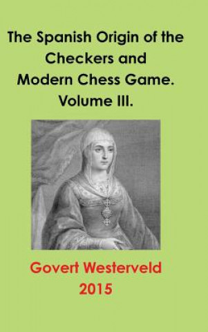 Kniha Spanish Origin of the Checkers and Modern Chess Game. Volume III. Govert Westerveld