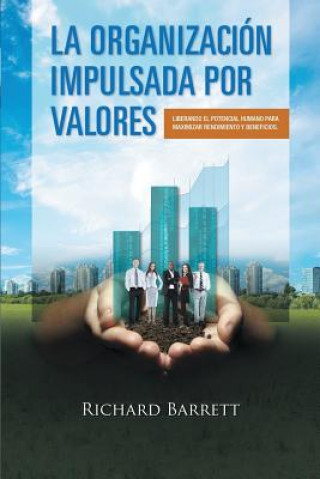 Книга Organizacion Impulsada Por Valores: Liberando El Potencial Humano Para Maximizar Rendimiento y Beneficios. Richard Barrett