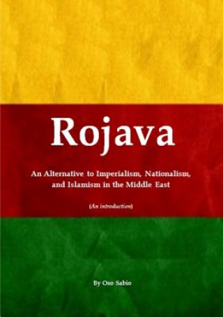 Książka Rojava: an Alternative to Imperialism, Nationalism, and Islamism in the Middle East (an Introduction) Oso Sabio