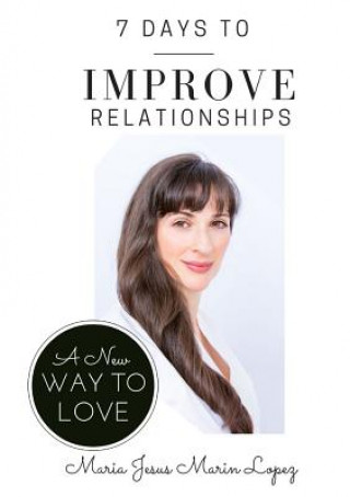 Kniha 7 Days to Improve Relationships: A New Way to Love Maria Jesus Marin Lopez