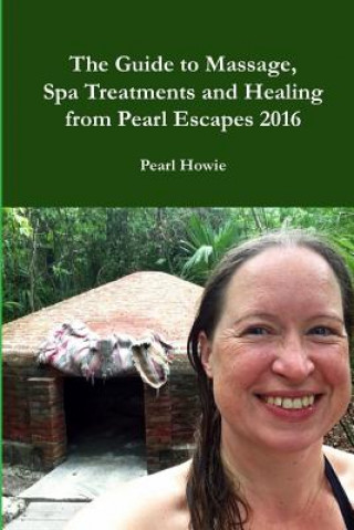 Książka Guide to Massage, Spa Treatments and Healing from Pearl Escapes 2016 Pearl Howie