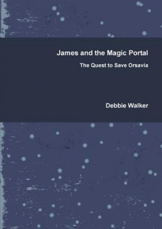 Kniha James and the Magic Portal - the Quest to Save Orsavia Debbie Walker