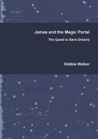 Książka James and the Magic Portal - the Quest to Save Orsavia Debbie Walker