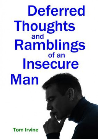 Kniha Deferred Thoughts and Ramblings of an Insecure Man Tom Irvine