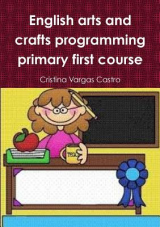 Kniha English Arts and Crafts Programming Primary First Course Cristina Vargas Castro