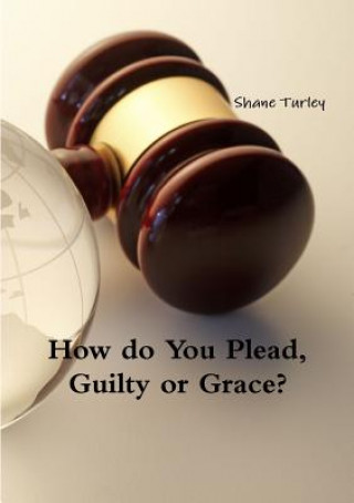 Kniha How Do You Plead, Guilty or Grace? Shane Turley