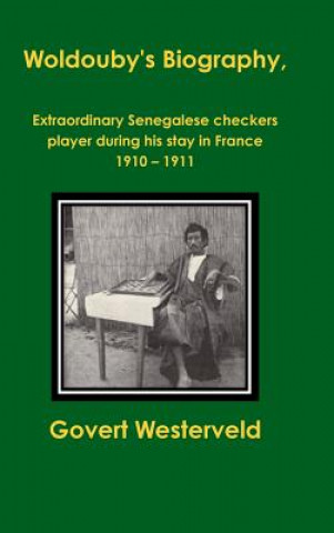 Könyv Woldouby's Biography, Extraordinary Senegalese Checkers Player During His Stay in France 1910 - 1911. Govert Westerveld