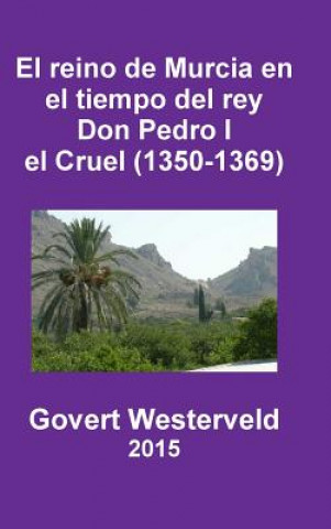Carte Reino De Murcia En El Tiempo Del Rey Don Pedro I El Cruel (1350-1369) Govert Westerveld