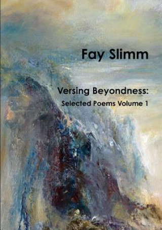 Книга Versing Beyondness: Selected Poems Volume 1 Fay Slimm