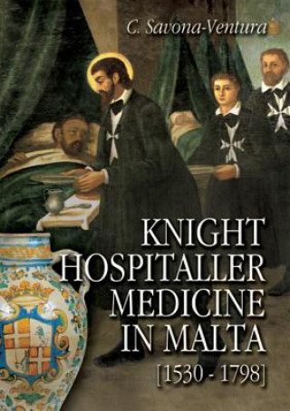 Knjiga Knight Hospitaller Medicine in Malta [1530-1798] Charles Savona-Ventura