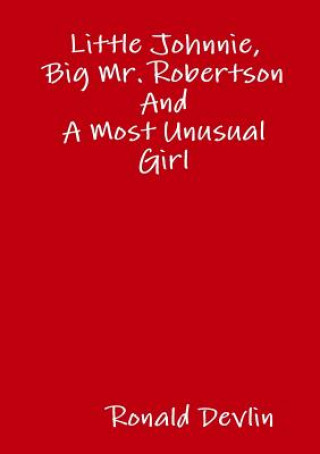Könyv Little Johnnie, Big Mr. Robertson and A Most Unusual Girl Ronald Devlin