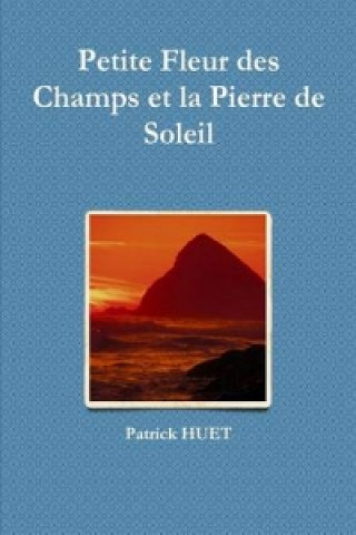 Kniha Petite Fleur Des Champs Et La Pierre De Soleil Patrick Huet