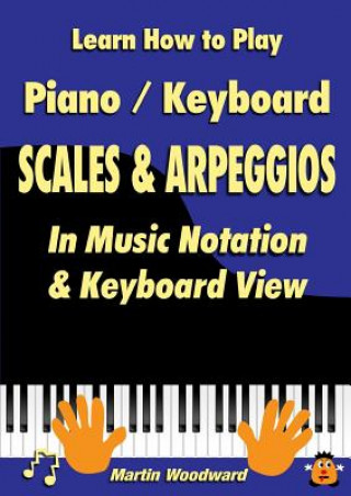 Kniha Learn How to Play Piano / Keyboard Scales & Arpeggios: in Music Notation & Keyboard View Martin Woodward