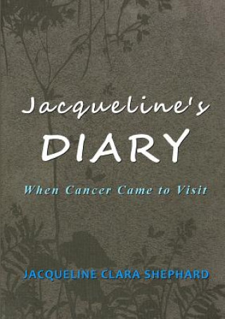 Libro Jacqueline's Diary: When Cancer Came to Visit Jacqueline Clara Shephard