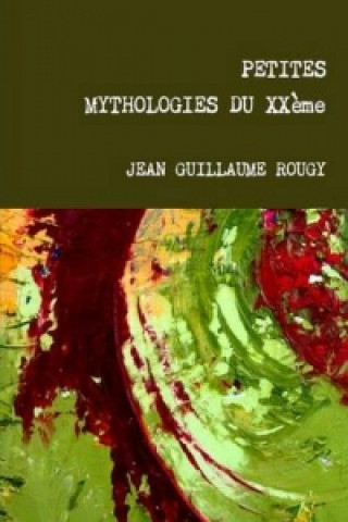 Kniha Petites Mythologies Du Xxeme JEAN GUILLAUME ROUGY