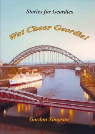 Carte Wot Cheor Geordie! Stories for Geordies Gordon Simpson