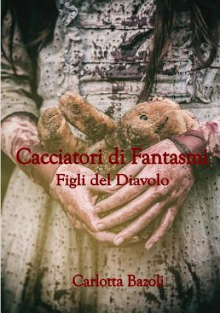 Könyv Cacciatori Di Fantasmi - Figli Del Diavolo Carlotta Bazoli