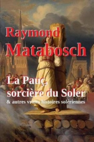 Könyv Pauc, Sorciere Du Soler & Autres Vraies Histoires Soleriennes. Raymond MATABOSCH
