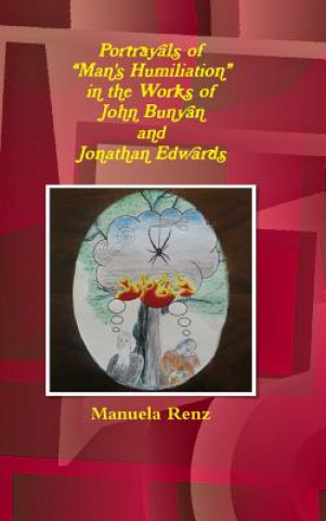 Libro Portrayals of "Man's Humiliation" in the Works of John Bunyan and Jonathan Edwards Manuela Renz