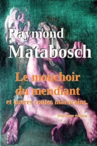 Könyv Mouchoir Du Mendiant Et Autres Contes Marocains. Raymond MATABOSCH